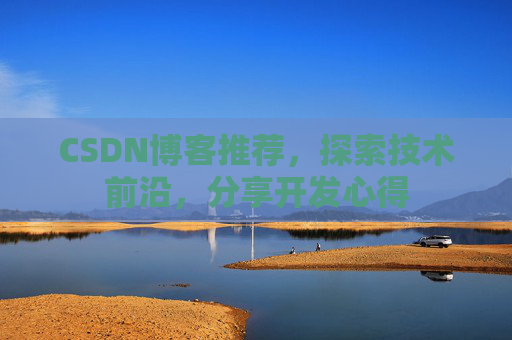 CSDN博客推荐，探索技术前沿，分享开发心得